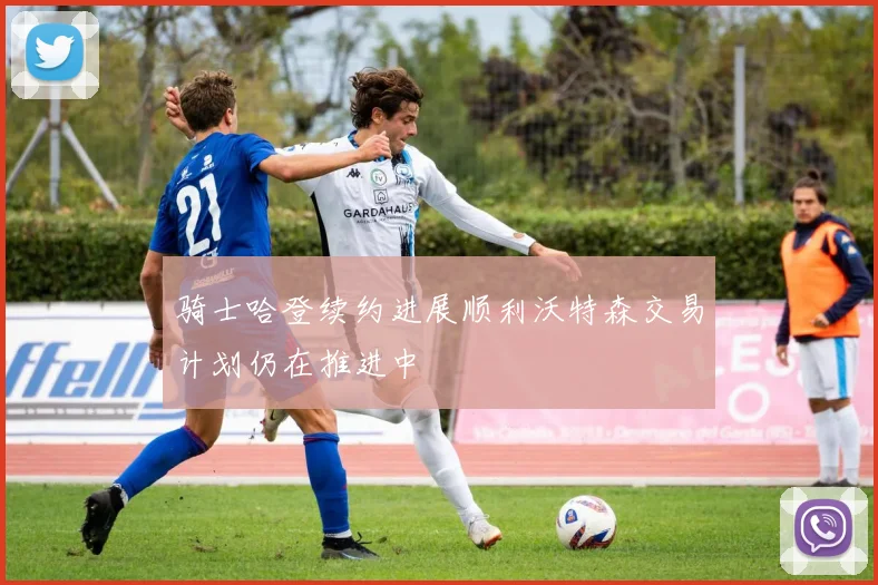 骑士哈登续约进展顺利沃特森交易计划仍在推进中